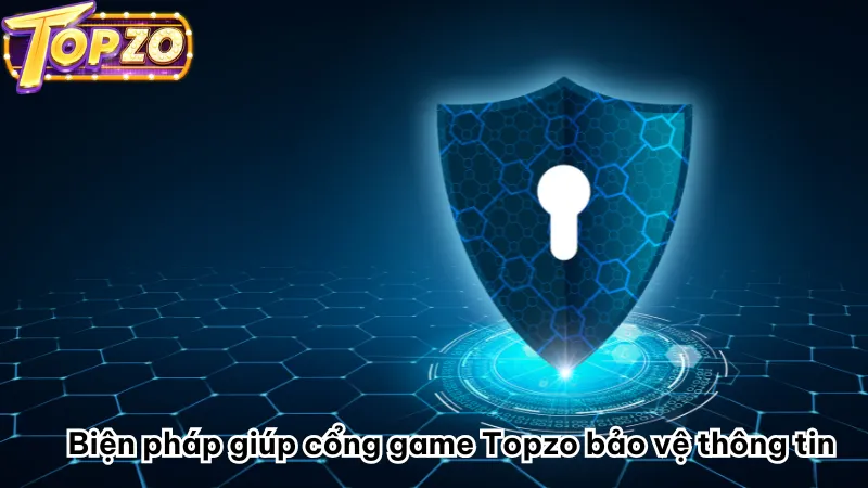 Biện pháp giúp cổng game Topzo bảo vệ thông tin