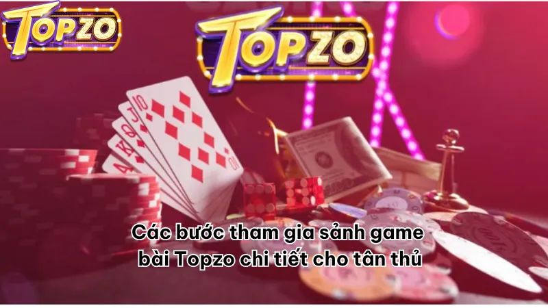 Các bước tham gia sảnh game bài Topzo chi tiết cho tân thủ