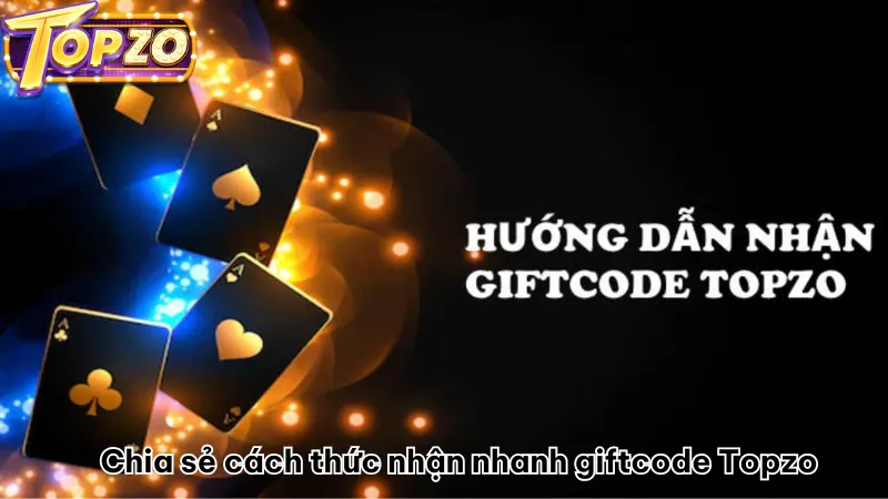 Chia sẻ cách thức nhận nhanh giftcode Topzo