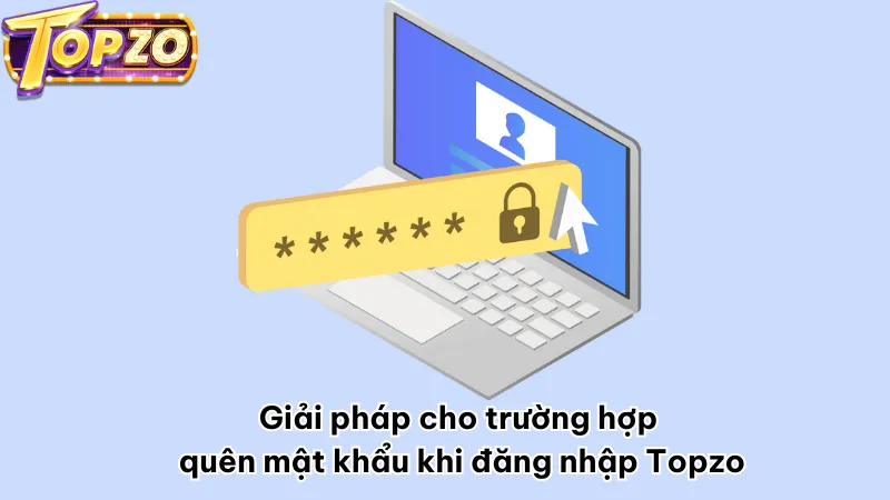 Giải pháp cho trường hợp quên mật khẩu khi đăng nhập Topzo