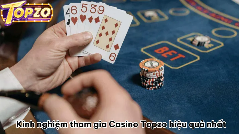 Kinh nghiệm tham gia Casino Topzo hiệu quả nhất