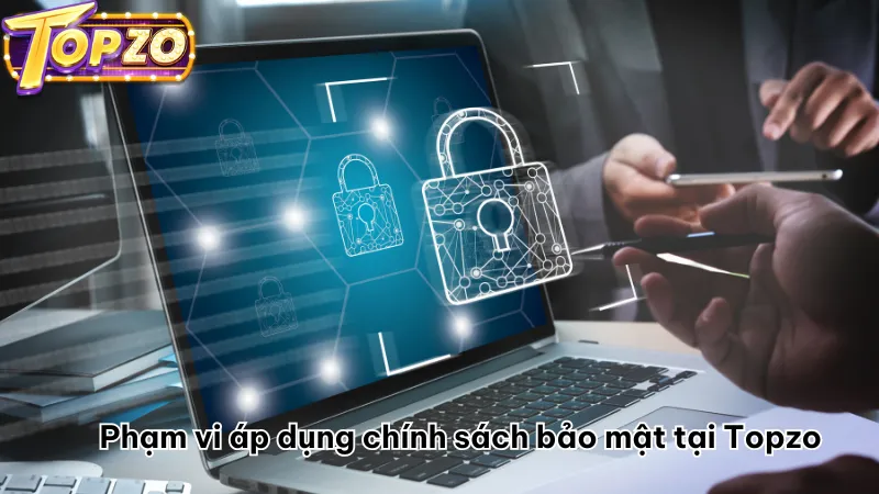 Phạm vi áp dụng chính sách bảo mật tại Topzo