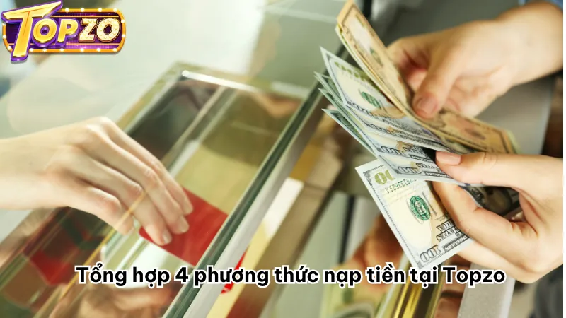 Tổng hợp 4 phương thức nạp tiền tại Topzo