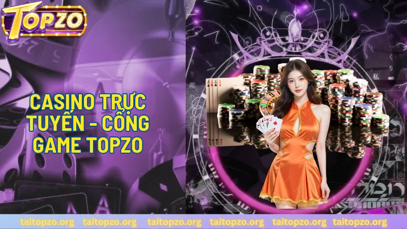 Casino trực tuyến - cổng game Topzo